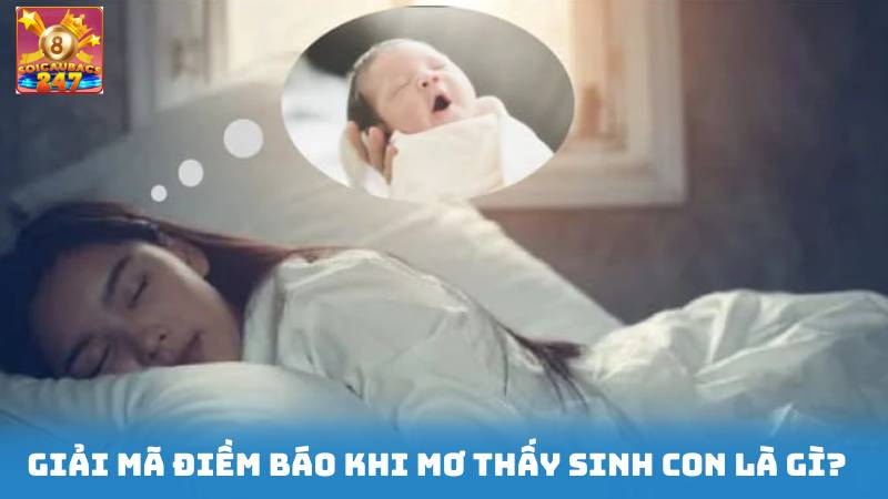 Nằm Mơ Thấy Mình Sinh Con Đánh Số Mấy - Giải Mã Giấc Mơ