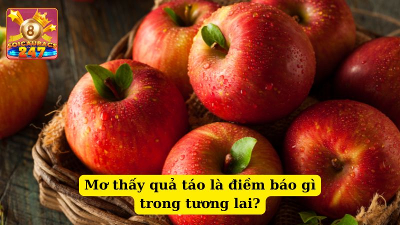 Giải mã ý nghĩa mơ thấy quả táo - Mơ thấy quả táo đánh số mấy?