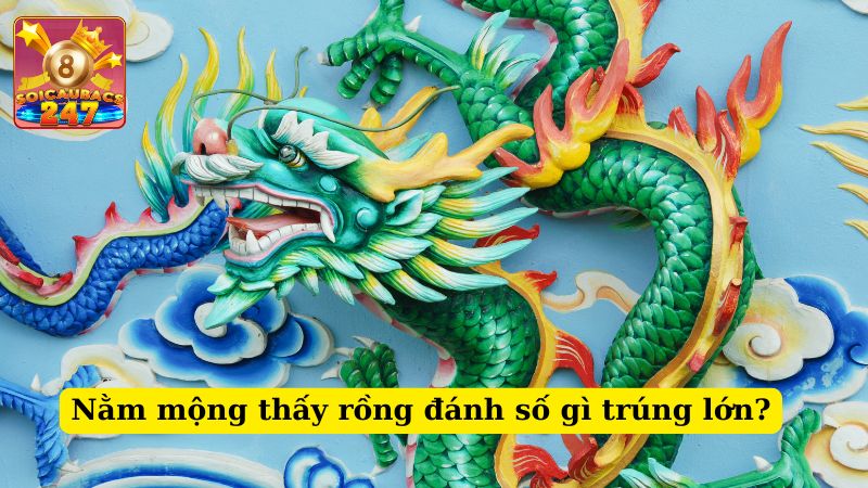 Nằm mộng thấy rồng đánh số gì? Mơ thấy rồng tốt hay xấu